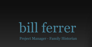 Bill Ferrer: Project Manager - Family Historian